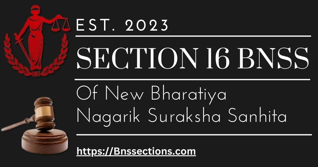 Section 16 Of BNSS- In Bharatiya Nagarik Suraksha Sanhita