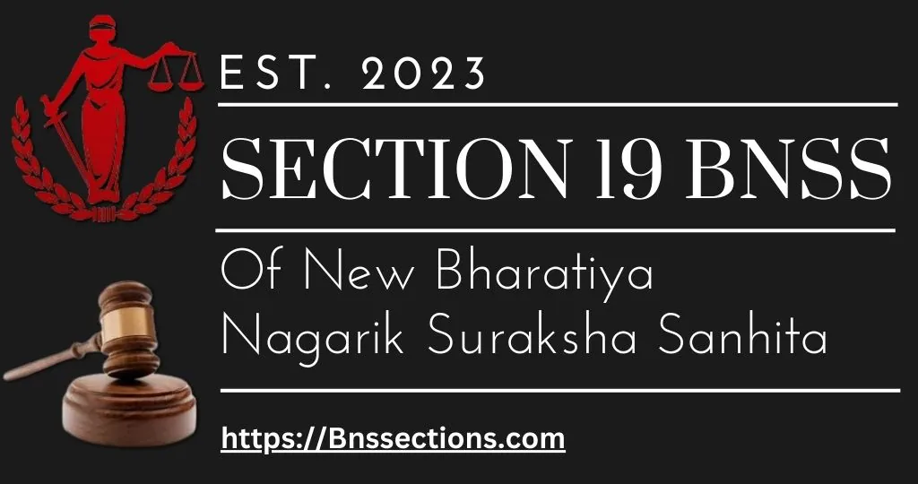 Section 19 Of BNSS- In Bharatiya Nagarik Suraksha Sanhita